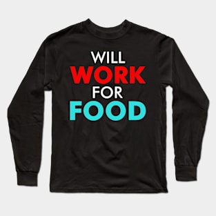 Will Work For Food A Motivational Quote For Homeless People Long Sleeve T-Shirt